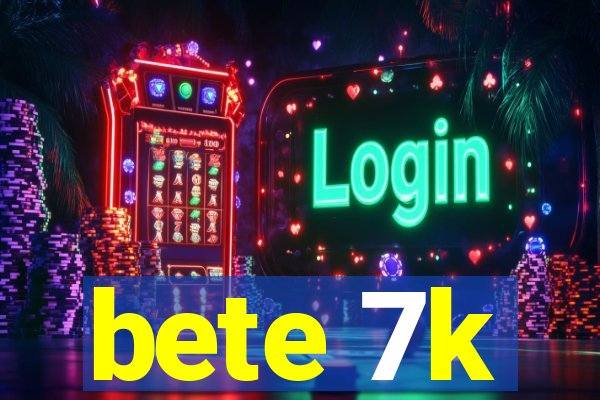 bete 7k